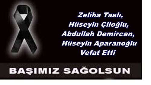 Zeliha Taslı, Hüseyin Çiloğlu, Abdullah Demircan, Hüseyin Aparanoğlu Vefat Etti.