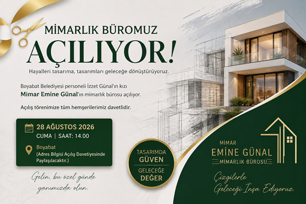 BOYABAT'TA MİMAR EMİNE GÜNAL MİMARLIK BÜROSU AÇILIYOR! DAVETLİSİNİZ... 1 Boyabat Belediyesi personeli İzzet Günal’ın kızı Mimar Emine Günal, yeni mimarlık bürosunun açılışını gerçekleştirmeye hazırlanıyor.
İlçemizin estetiğine ve mimari yapısına katkı sağlamak amacıyla hizmete girecek olan mimarlık büromuzun açılış töreninde siz değerli hemşerilerimizi de aramızda görmekten mutluluk duyarız.
Açılış Programı Bilgileri:
Tarih: 28 Ağustos 2026 Cuma
Saat: 14:00
Adres: Eski Stadyum Caddesi (Yeni Hacı Ergün Gürbüz Caddesi), No: 20 – Boyabat / SİNOP
Tüm halkımız ve hemşerilerimiz davetlidir.
MİMAR EMİNE GÜNAL5757